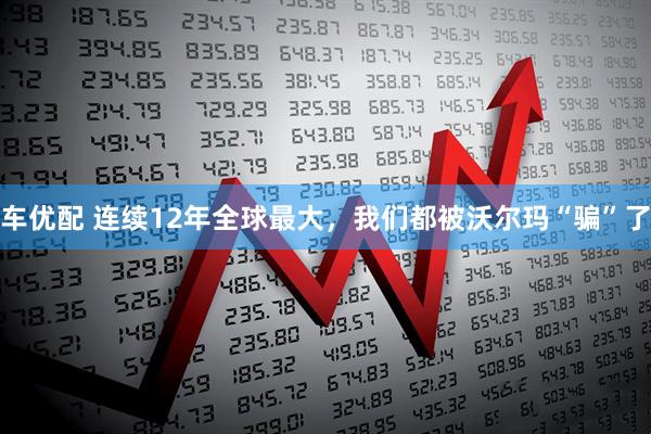 车优配 连续12年全球最大，我们都被沃尔玛“骗”了